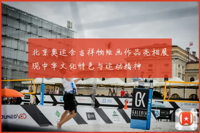 北京奥运会吉祥物绘画作品亮相展现中华文化特色与运动精神